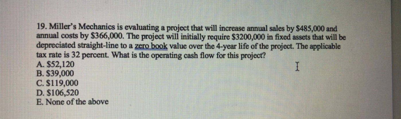19. Miller's Mechanics is evaluating a project that will increase annual
