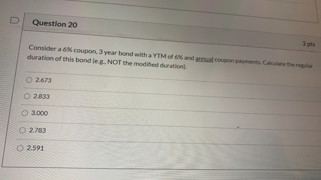 20. Question 20 2 pts Consider a 6% coupon, 3 year bond