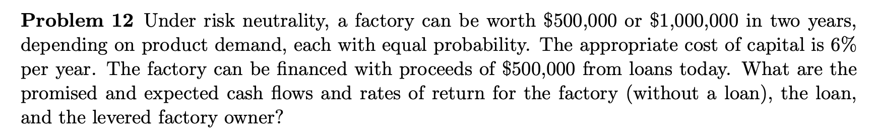  Problem 12 Under risk neutrality, a factory can be worth $500,000