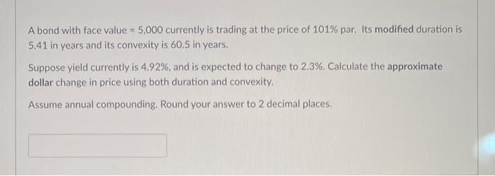  A bond with face value =5,000 currently is trading at the