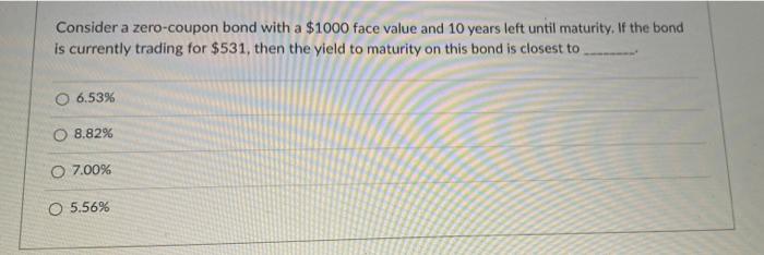  Consider a zero-coupon bond with a $1000 face value and 10