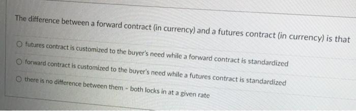  The difference between a forward contract (in currency) and a futures