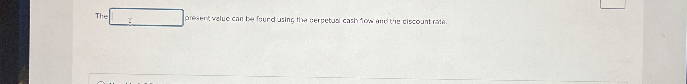  The present value can be found using the perpetual cash flow