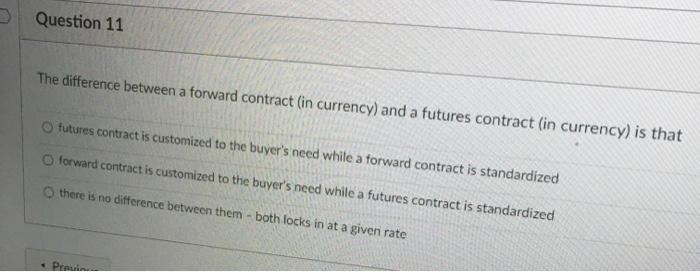  Question 11 The difference between a forward contract (in currency) and