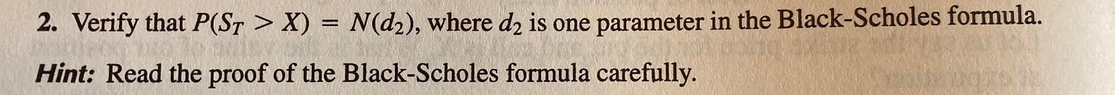 2. Verify that P(ST > X) = N(d2), where d2 is