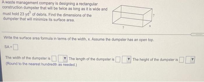  A waste management company is designing a rectangular construction dumpster that