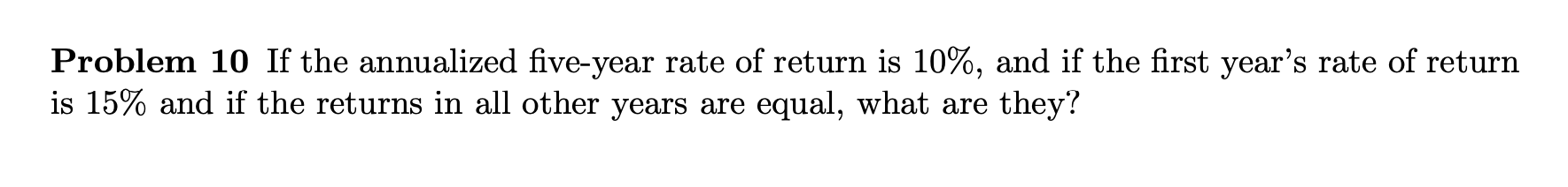  Problem 10 If the annualized five-year rate of return is 10%,