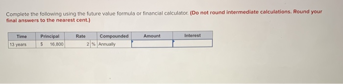  Complete the following using the future value formula or financial calculator.