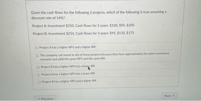  Given the cash flows for the following 2 projects, which of