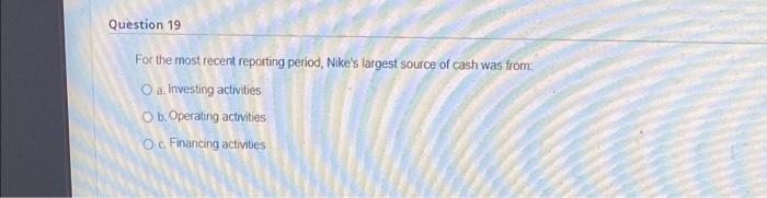  Question 19 For the most recent reporting period, Nike's largest source