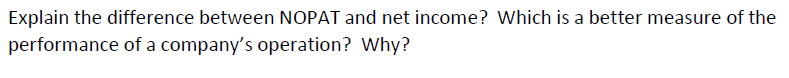  Explain the difference between NOPAT and net income? Which is a