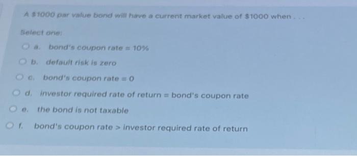  A $1000 par value bond will have a current market value