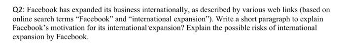 answer with your own words please. Q2: Facebook has expanded its business