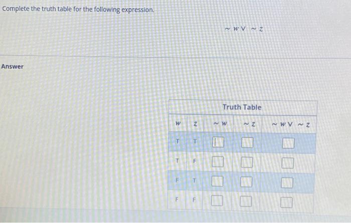  Complete the truth table for the following expression. ~ W V