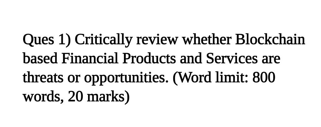 Ques 1) Critically review whether Blockchain based Financial Products and Services