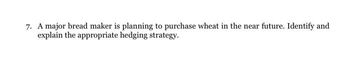  7. A major bread maker is planning to purchase wheat in