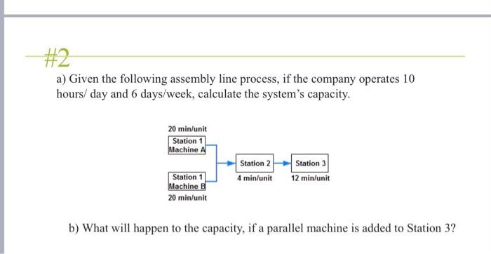  #2 a) Given the following assembly line process, if the company