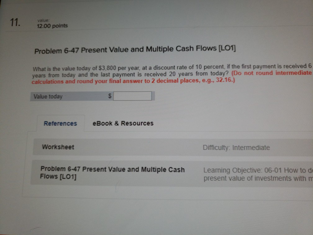 value: 12.00 points Problem 6-47 Present Value and Multiple Cash Flows