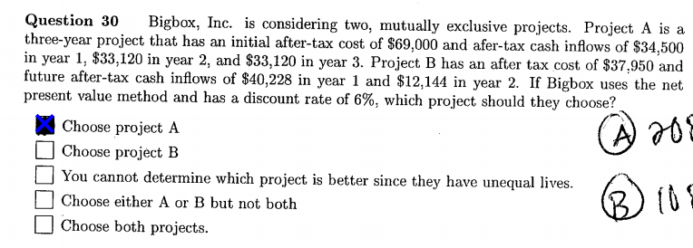 Question 30 Bigbox, Inc. is considering two, mutually exclusive projects. Project