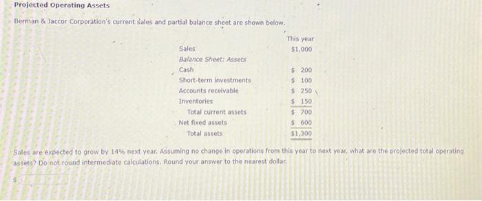 Need help! Projected Operating Assets Berman & Jaccor Corporation's current sales and