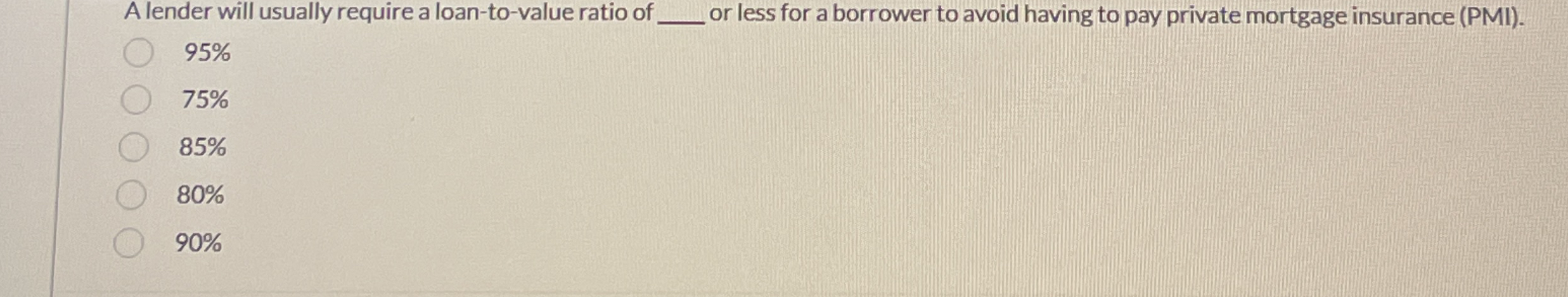  A lender will usually require a loan-to-value ratio of or less