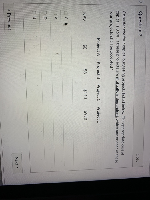  Question 7 1 pts Consider the four capital budgeting projects listed