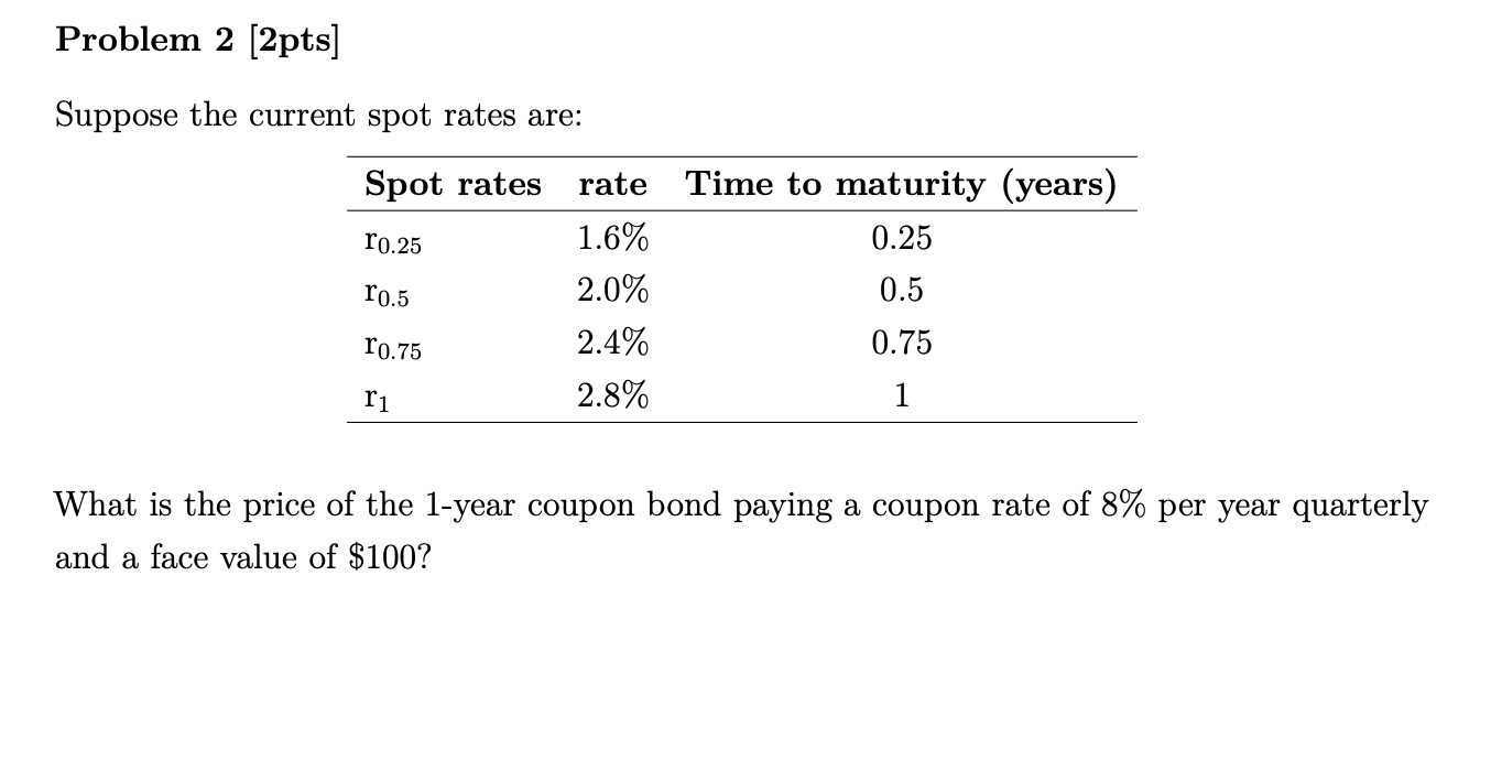  Problem 2 [2pts] Suppose the current spot rates are: Time to