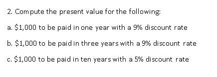 2. Compute the present value for the following: a. $1,000 to