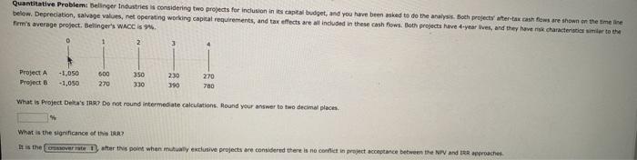  Quantitative Problems Bellinger Industries is considering two projects for inclusion in