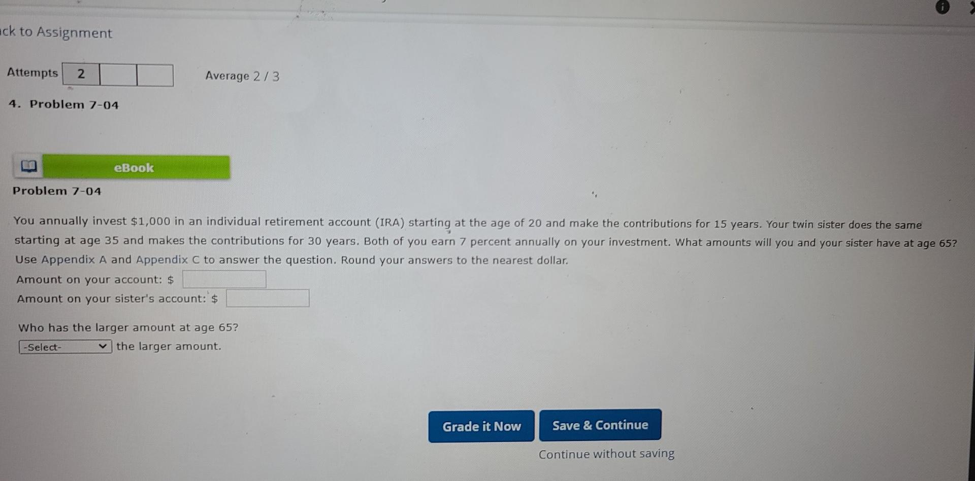 Eck to Assignment Attempts 2 Average 2/3 4. Problem 7-04 eBook