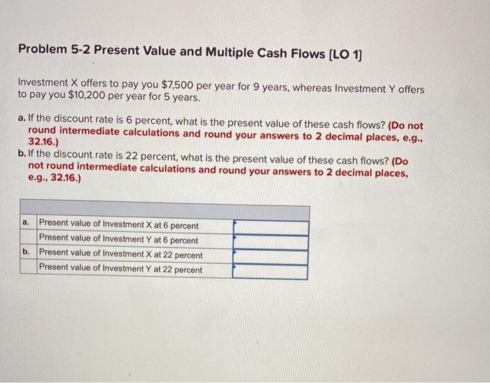  Problem 5-2 Present Value and Multiple Cash Flows (LO 1) Investment