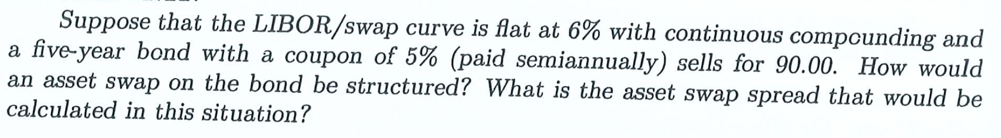 please give step by step answer Suppose that the LIBOR/swap curve is