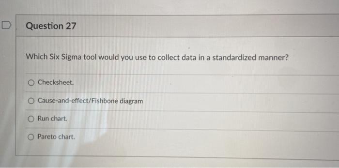  Question 27 Which Six Sigma tool would you use to collect