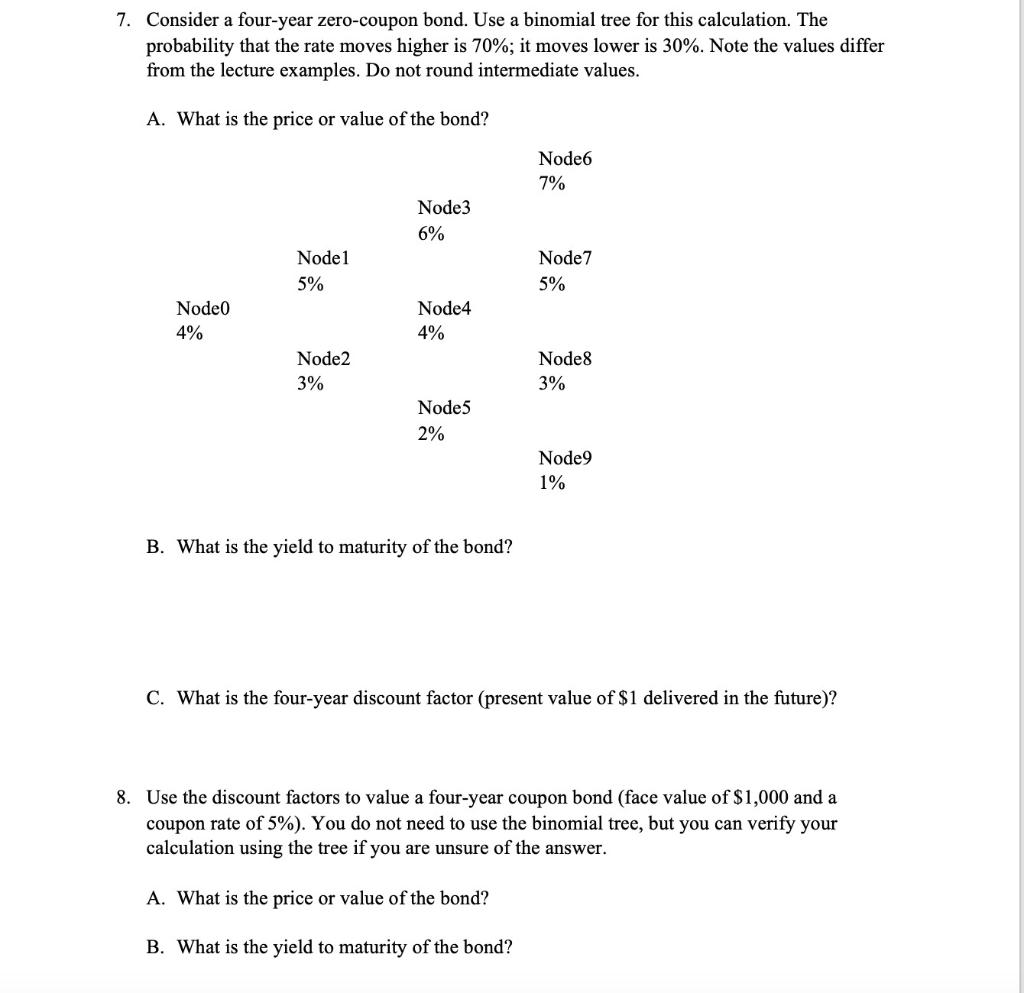 7. Consider a four-year zero-coupon bond. Use a binomial tree for