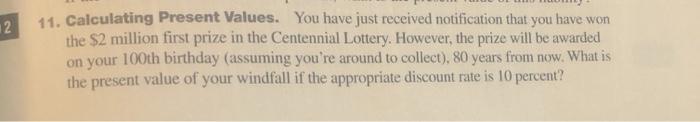  12 11. Calculating Present Values. You have just received notification that