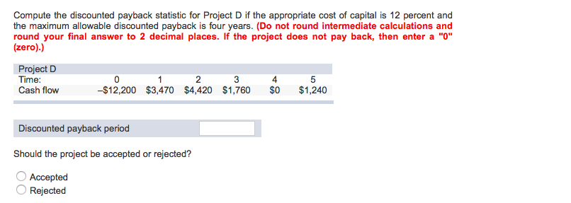 Compute the discounted payback statistic for Project D if the appropriate
