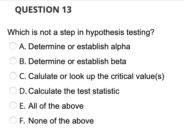  QUESTION 13 Which is not a step in hypothesis testing? A.