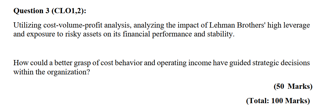 Question 3(CLO1,2): Utilizing cost-volume-profit analysis, analyzing the impact of Lehman Brothers'
