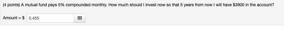 (4 points) A mutual fund pays 5% compounded monthly. How much