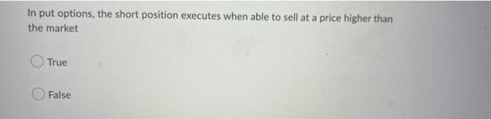  In put options, the short position executes when able to sell