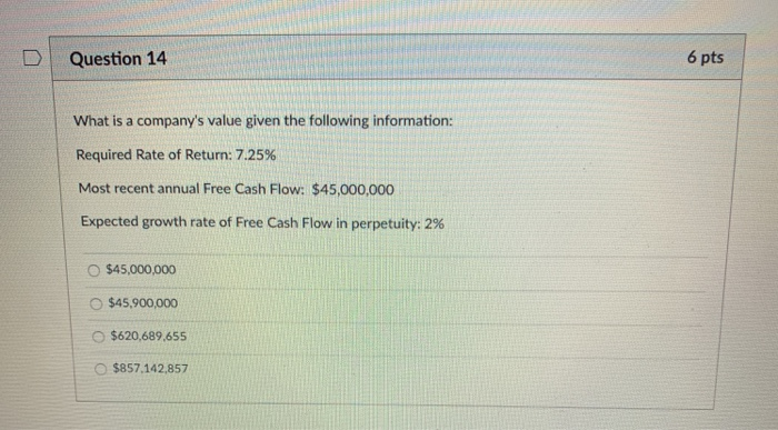  DQuestion 14 6 pts What is a company's value given the