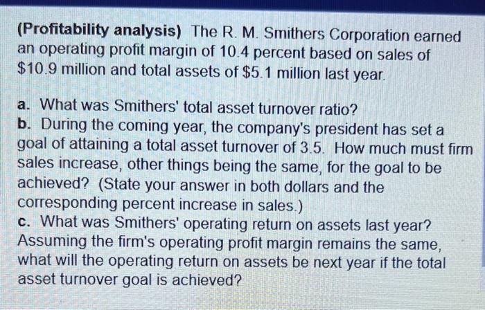 Help with A,b,c please (Profitability analysis) The R. M. Smithers Corporation earned