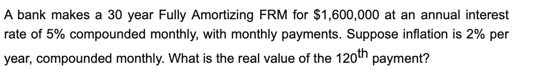  A bank makes a 30 year Fully Amortizing FRM for $1,600,000