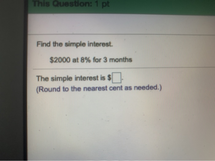  This Question: 1 pt Find the simple interest. $2000 at 8%
