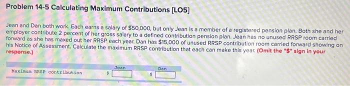  Problem 14-5 Calculating Maximum Contributions [LO5] Jean and Dan both work.