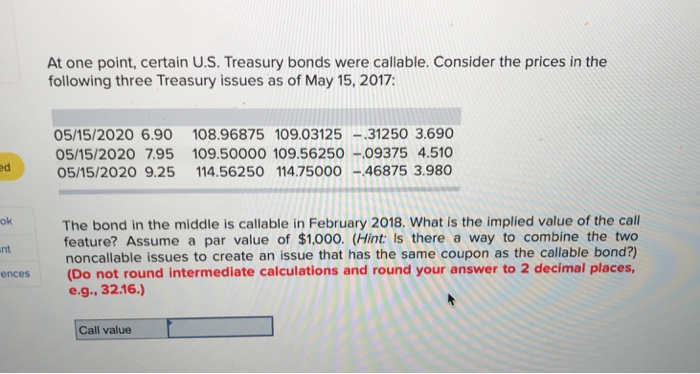  At one point, certain U.S. Treasury bonds were callable. Consider the