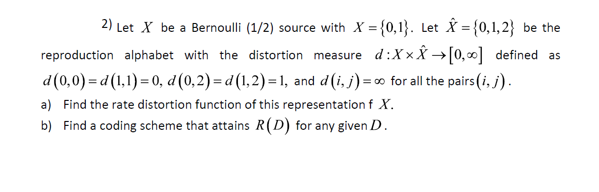  = - 2) Let X be a Bernoulli (1/2) source with