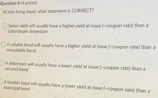  Question 4 (4 points) All else being equal, what statement is