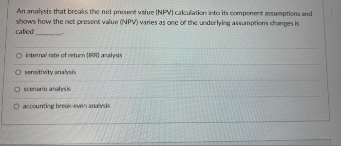  An analysis that breaks the net present value (NPV) calculation into