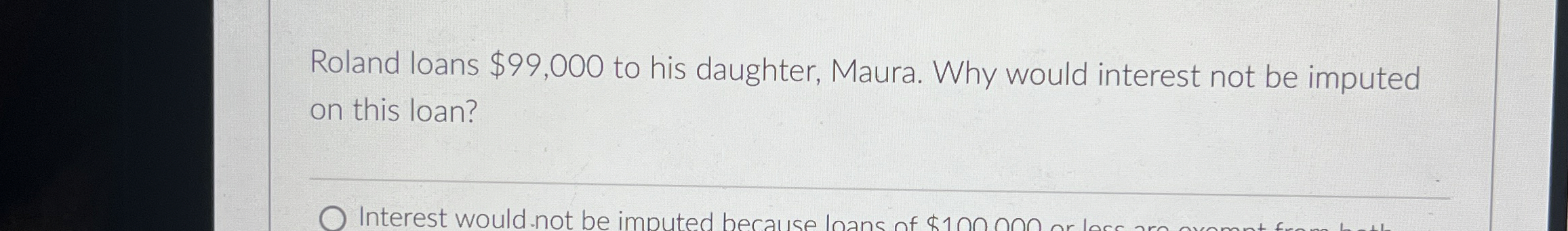  Roland loans $99,000 to his daughter, Maura. Why would interest not